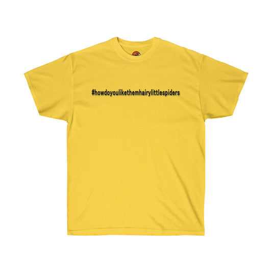 #howdoyoulikethemhairylittlespiders T-Shirt